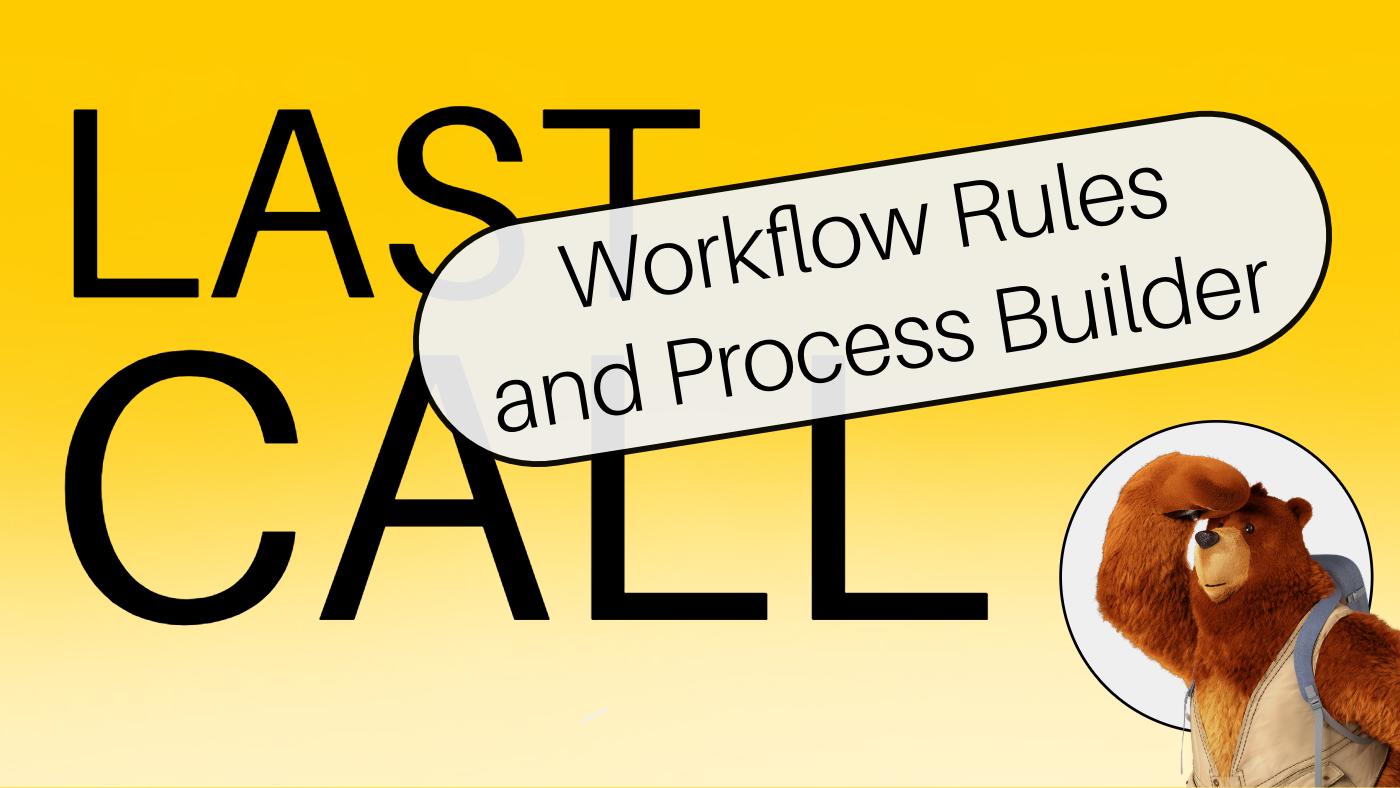Last Call: Workflow Rules and Process Builder