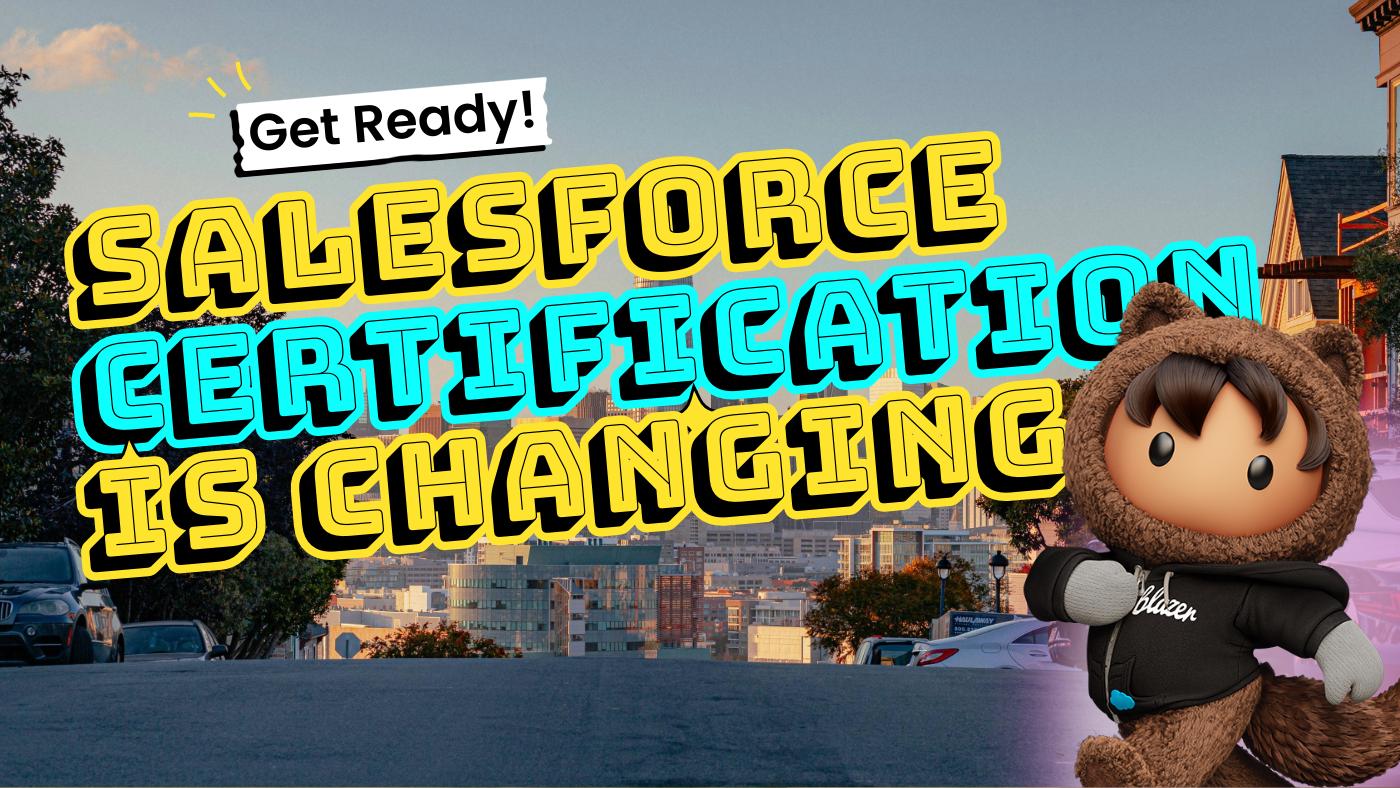 Salesforce Certification is Changing!